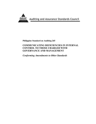 Philippine Standard on Auditing 265
COMMUNICATING DEFICIENCIES IN INTERNAL
CONTROL TO THOSE CHARGED WITH
GOVERNANCE AND MANAGEMENT
Conforming Amendments to Other Standards
Auditing and Assurance Standards Council
 