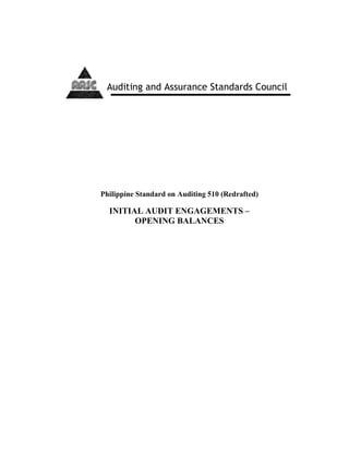 surance
Standards B
Philippine Standard on Auditing 510 (Redrafted)
INITIAL AUDIT ENGAGEMENTS –
OPENING BALANCES
Auditing and Assurance Standards Council
 