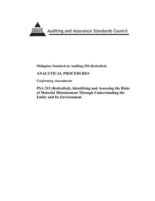 Philippine Standard on Auditing 520 (Redrafted)
ANALYTICAL PROCEDURES
Conforming Amendments
PSA 315 (Redrafted), Identifying and Assessing the Risks
of Material Misstatement Through Understanding the
Entity and Its Environment
Auditing and Assurance Standards Council
 