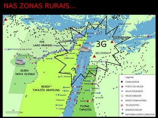 NAS ZONAS RURAIS...




                      3G
   BM SAUDE



   ARAPIUNS
 
