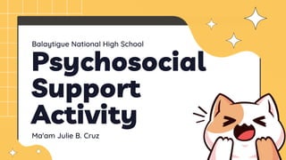 Psychosocial
Support
Activity
Ma'am Julie B. Cruz
Balaytigue National High School
 