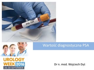 Wartość diagnostyczna PSA
Dr n. med. Wojciech Dyś
 