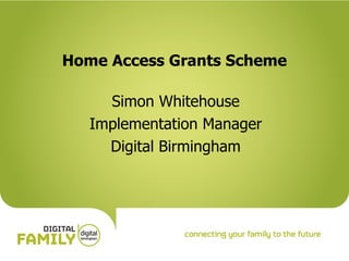 Home Access Grants Scheme Simon Whitehouse Implementation Manager Digital Birmingham 