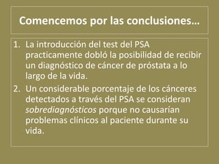 Comencemos por las conclusiones…
1. La introducción del test del PSA
   practicamente dobló la posibilidad de recibir
   u...