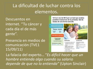 La dificultad de luchar contra los
                elementos.
Descuentos en
internet. “Tu cáncer y
cada día el de más
gent...