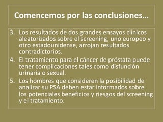 Comencemos por las conclusiones…
3. Los resultados de dos grandes ensayos clínicos
   aleatorizados sobre el screening, un...