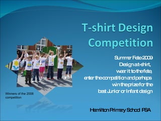 Summer Fete 2009 Design a t-shirt,  wear it to the fete, enter the competition and perhaps  win the prize for the best Junior or Infant design Hamilton Primary School PSA Winners of the 2008 competition 