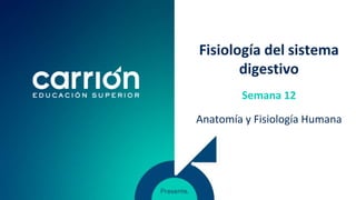Fisiología del sistema
digestivo
Anatomía y Fisiología Humana
Semana 12
 