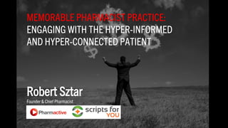 Memorable Pharmacist Practice: Engaging with the Hyper-informed and Hyper-Connected patient