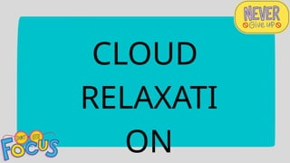 CLOUD
RELAXATI
ON
 