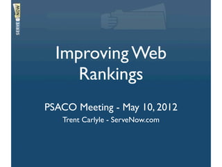 Improving Web
     Rankings
PSACO Meeting - May 10, 2012
   Trent Carlyle - ServeNow.com
 