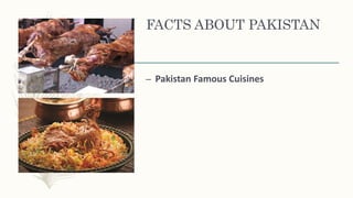 FACTS ABOUT PAKISTAN
– Pakistan Famous Cuisines
 