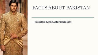 FACTS ABOUT PAKISTAN
– Pakistani Men Cultural Dresses
 