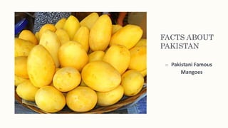 FACTS ABOUT
PAKISTAN
– Pakistani Famous
Mangoes
 
