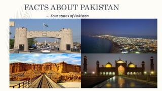 FACTS ABOUT PAKISTAN
– Four states of Pakistan
 