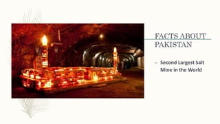 FACTS ABOUT
PAKISTAN
– Second Largest Salt
Mine in the World
 