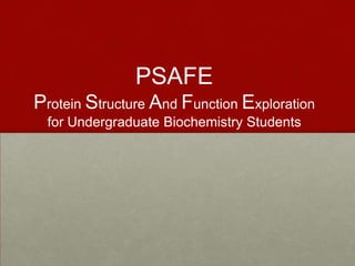 PSAFE
Protein Structure And Function Exploration
for Undergraduate Biochemistry Students
 