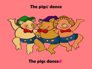 The pigs/ dance
The pigs danced
 