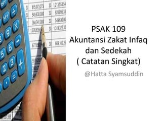 PSAK 109
Akuntansi Zakat Infaq
dan Sedekah
( Catatan Singkat)
@Hatta Syamsuddin
 