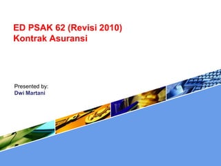 ED PSAK 62 (Revisi 2010)
Kontrak Asuransi
Presented by:
Dwi Martani
 
