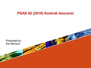 PSAK 62 (2010) Kontrak Asuransi
Presented by:
Dwi Martani
 