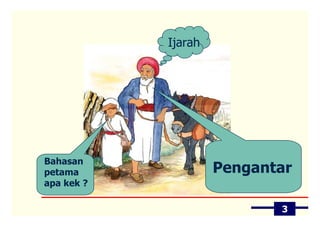 Ijarah




Bahasan
petama               Pengantar
apa kek ?

                            3
 