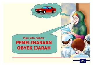 Mari kita bahas:
PEMELIHARAAN
OBYEK IJARAH

                     26
 