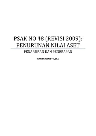 PSAK NO 48 (REVISI 2009):
 PENURUNAN NILAI ASET
   PENAFSIRAN DAN PENERAPAN
         RAKHMAWAN TN,CPA
 