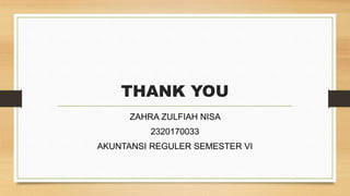 THANK YOU
ZAHRA ZULFIAH NISA
2320170033
AKUNTANSI REGULER SEMESTER VI
 