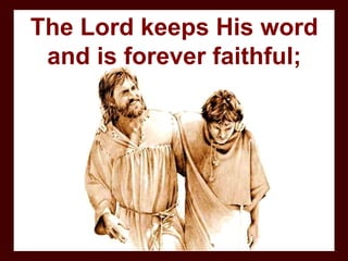 The Lord keeps His word and is forever faithful; 