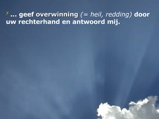 7  ... geef  overwinning   (= heil, redding)  door uw rechterhand en antwoord mij.  