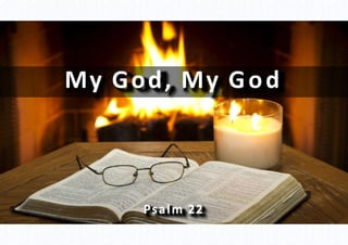 Psalm 22
My God, My God
 