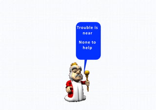Be not far
Trouble is
near
None to
help
 