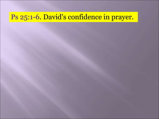 Ps 25:1-6. David's confidence in prayer.
 