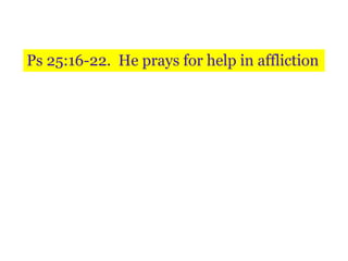 Ps 25:16-22. He prays for help in affliction
 