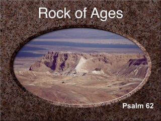Rock of Ages




           Psalm 62
 