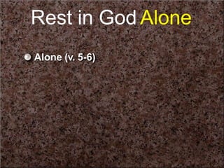 Rest in God Alone
Alone (v. 5-6)
 