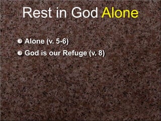 Rest in God Alone
Alone (v. 5-6)
God is our Refuge (v. 8)
 