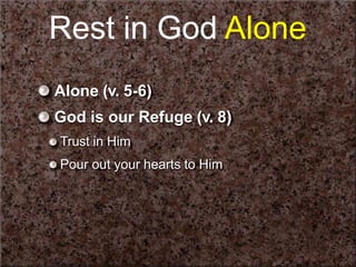 Rest in God Alone
Alone (v. 5-6)
God is our Refuge (v. 8)
Trust in Him
Pour out your hearts to Him
 