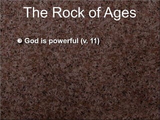 The Rock of Ages
God is powerful (v. 11)
 