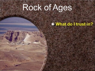 What do I trust in?
Rock of Ages
 