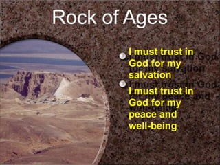 I must trust in
God for my
salvation
I must trust in
God for my
peace and
well-being
Rock of Ages
 
