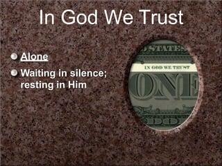 In God We Trust
Alone
Waiting in silence;
resting in Him
 