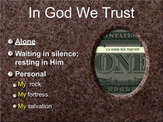 In God We Trust
Alone
Waiting in silence;
resting in Him
Personal
My rock
My fortress
My salvation
 