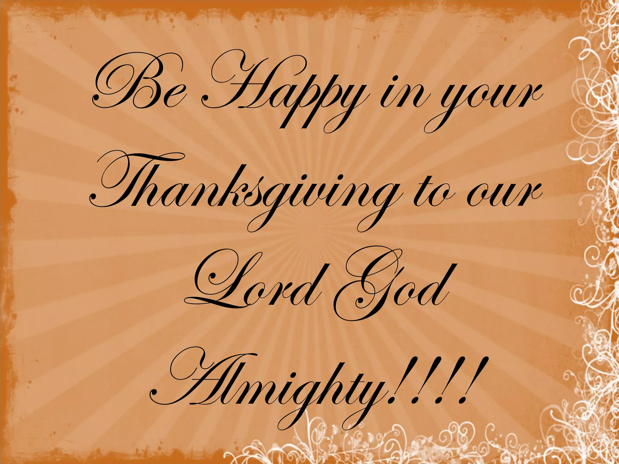 Be Happy in your
Thanksgiving to our
Lord God
Almighty!!!!
 
