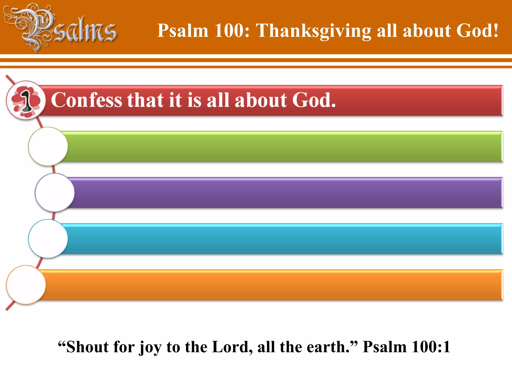 Psalm 100: Thanksgiving all about God!
“Shout for joy to the Lord, all the earth.” Psalm 100:1
 