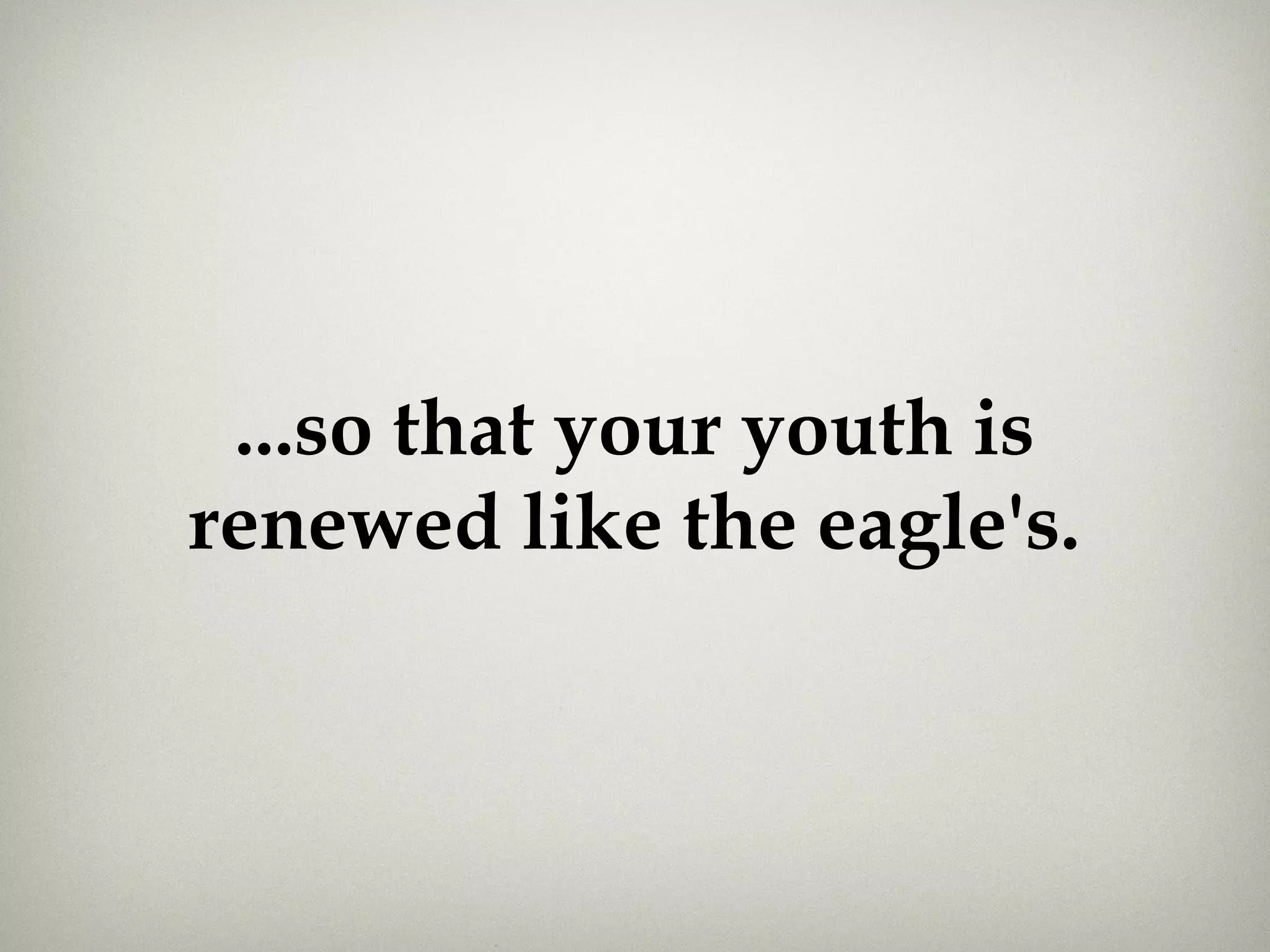 ...so that your youth is
renewed like the eagle's.
 