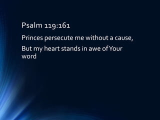 Psalm 119:161
Princes persecute me without a cause,
But my heart stands in awe ofYour
word
 