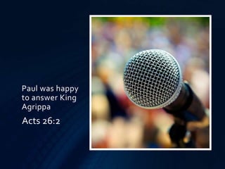 Paul was happy
to answer King
Agrippa
Acts 26:2
 