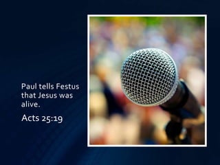 Paul tells Festus
that Jesus was
alive.
Acts 25:19
 